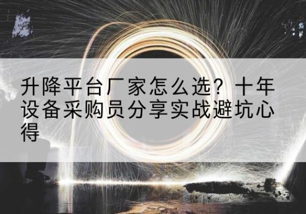 伊通升降平台厂家-怎么选？十年设备采购员分享实战避坑心得